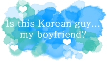Is this Korean guy my boyfriend serious